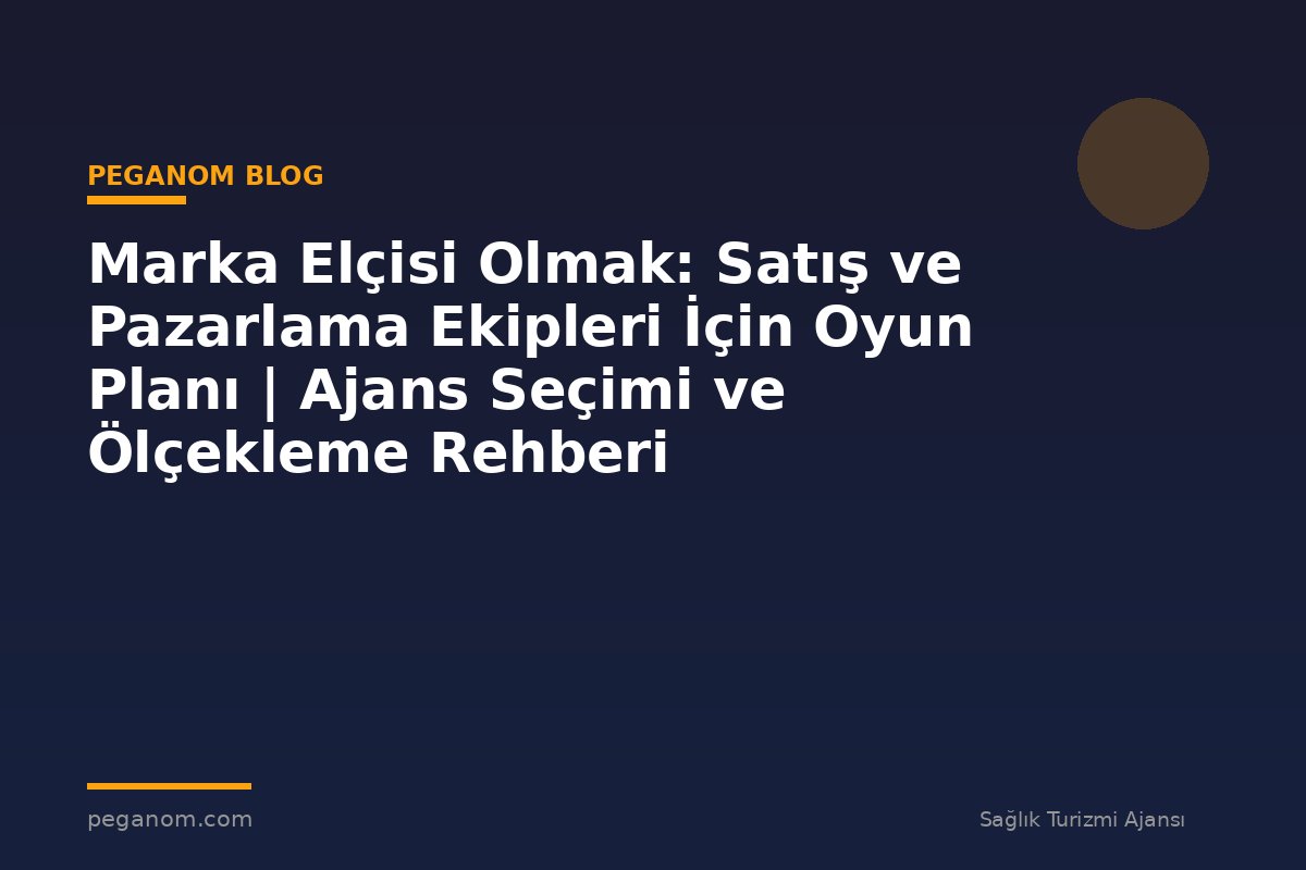 Marka Elçisi Olmak: Satış ve Pazarlama Ekipleri İçin Oyun Planı | Ajans Seçimi ve Ölçekleme Rehberi