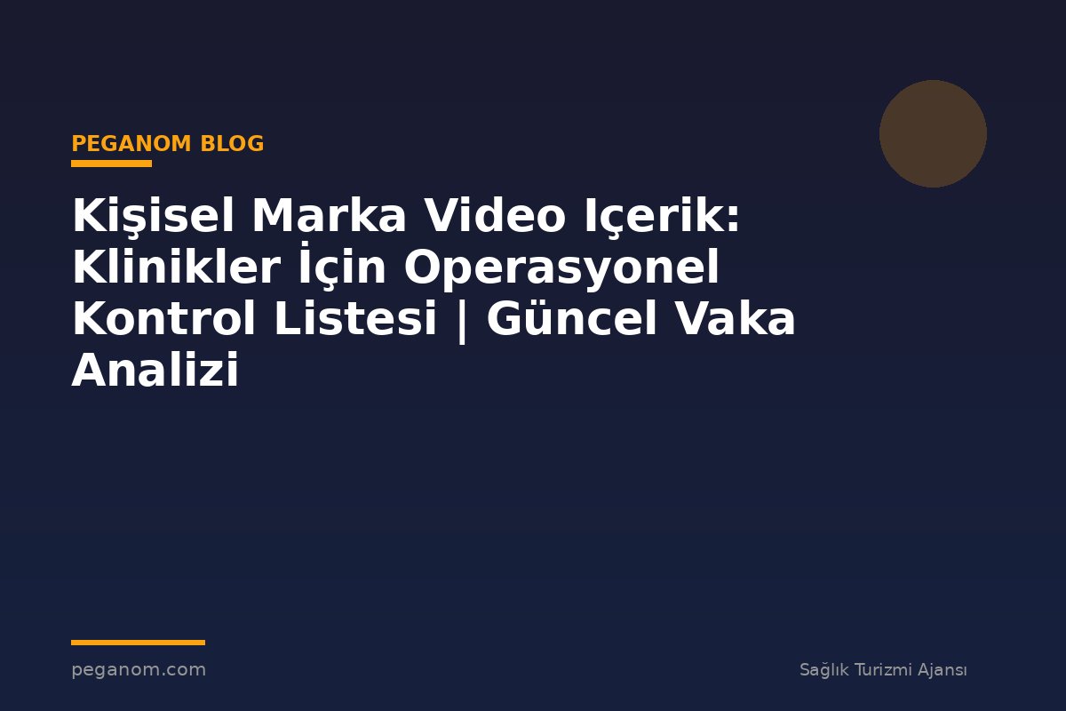 Kişisel Marka Video Içerik: Klinikler İçin Operasyonel Kontrol Listesi | Güncel Vaka Analizi