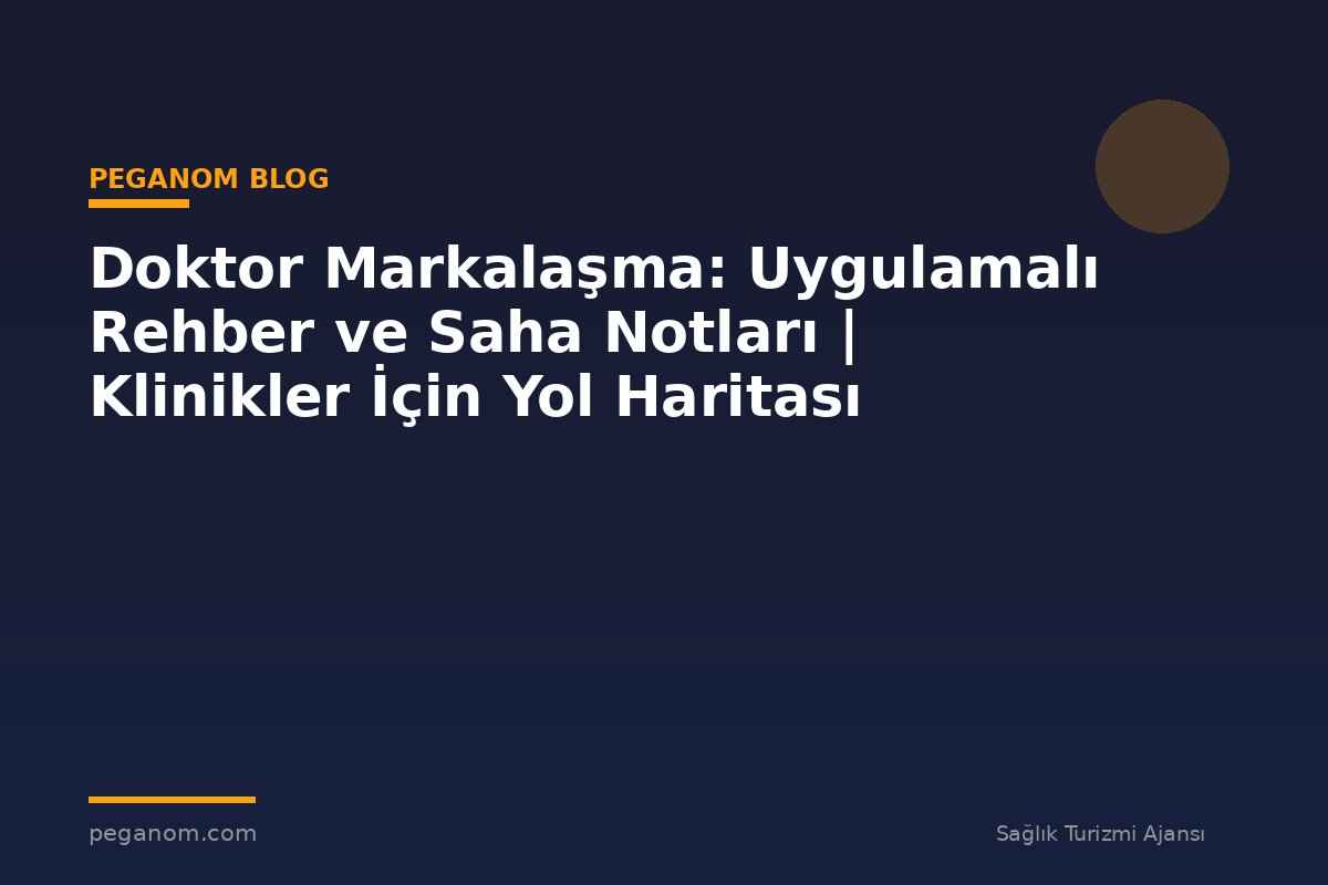 Doktor Markalaşma: Uygulamalı Rehber ve Saha Notları | Klinikler İçin Yol Haritası
