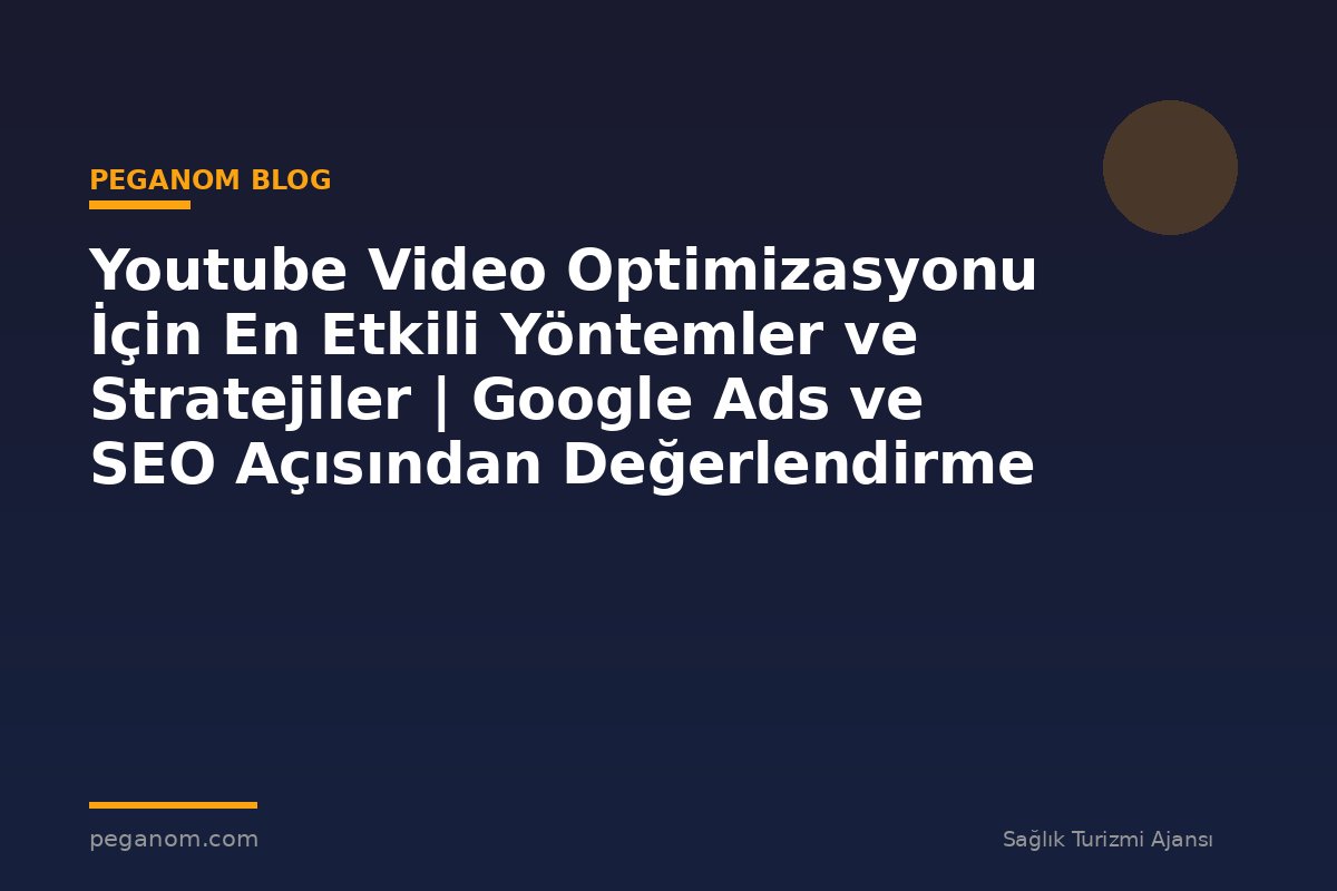 Youtube Video Optimizasyonu İçin En Etkili Yöntemler ve Stratejiler | Google Ads ve SEO Açısından Değerlendirme