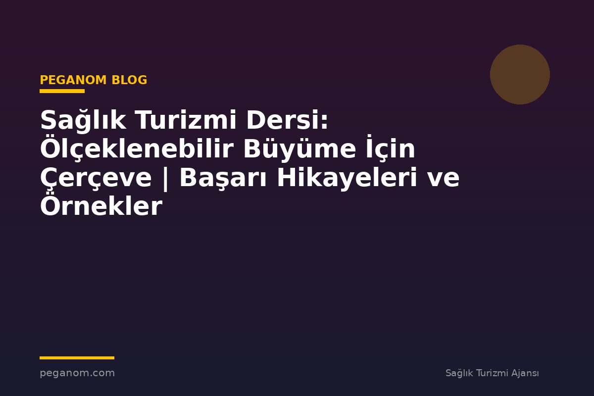 Sağlık Turizmi Dersi: Ölçeklenebilir Büyüme İçin Çerçeve | Başarı Hikayeleri ve Örnekler