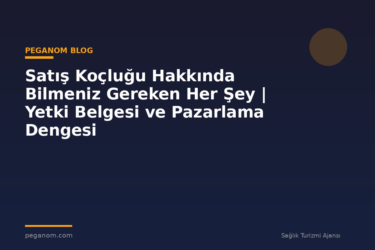 Satış Koçluğu Hakkında Bilmeniz Gereken Her Şey | Yetki Belgesi ve Pazarlama Dengesi