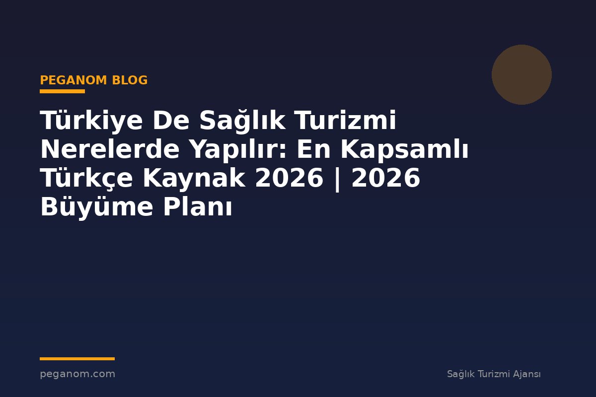 Türkiye De Sağlık Turizmi Nerelerde Yapılır: En Kapsamlı Türkçe Kaynak 2026 | 2026 Büyüme Planı