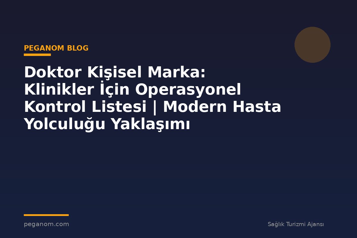 Doktor Kişisel Marka: Klinikler İçin Operasyonel Kontrol Listesi | Modern Hasta Yolculuğu Yaklaşımı