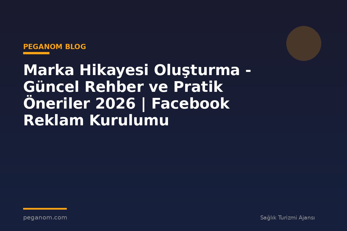 Marka Hikayesi Oluşturma - Güncel Rehber ve Pratik Öneriler 2026 | Facebook Reklam Kurulumu