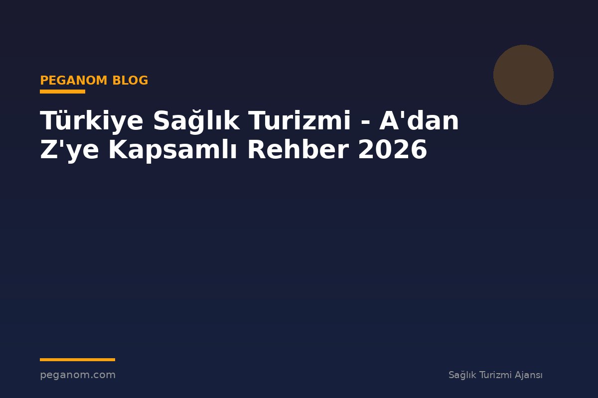 Türkiye Sağlık Turizmi - A'dan Z'ye Kapsamlı Rehber 2026