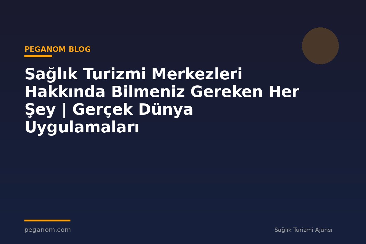 Sağlık Turizmi Merkezleri Hakkında Bilmeniz Gereken Her Şey | Gerçek Dünya Uygulamaları