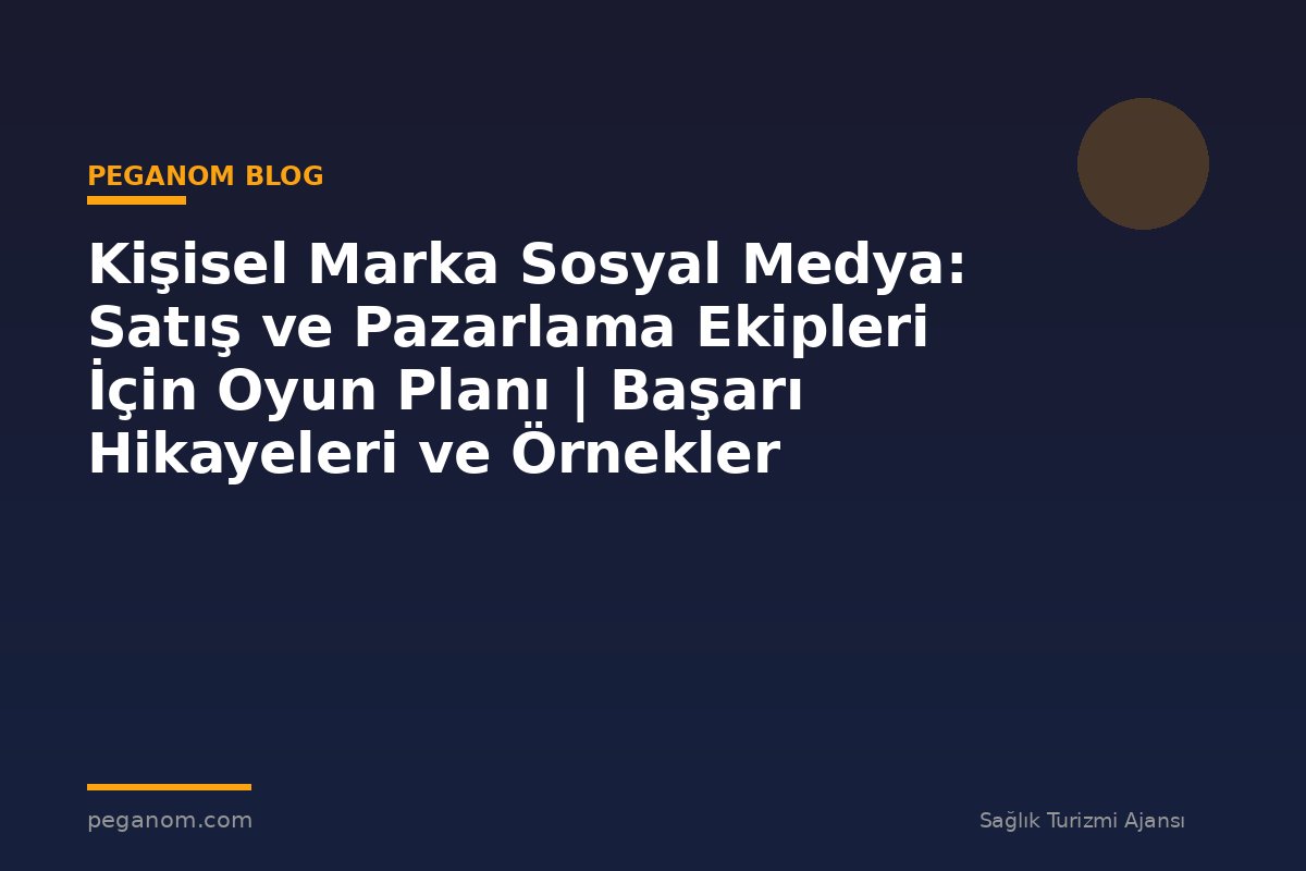 Kişisel Marka Sosyal Medya: Satış ve Pazarlama Ekipleri İçin Oyun Planı | Başarı Hikayeleri ve Örnekler
