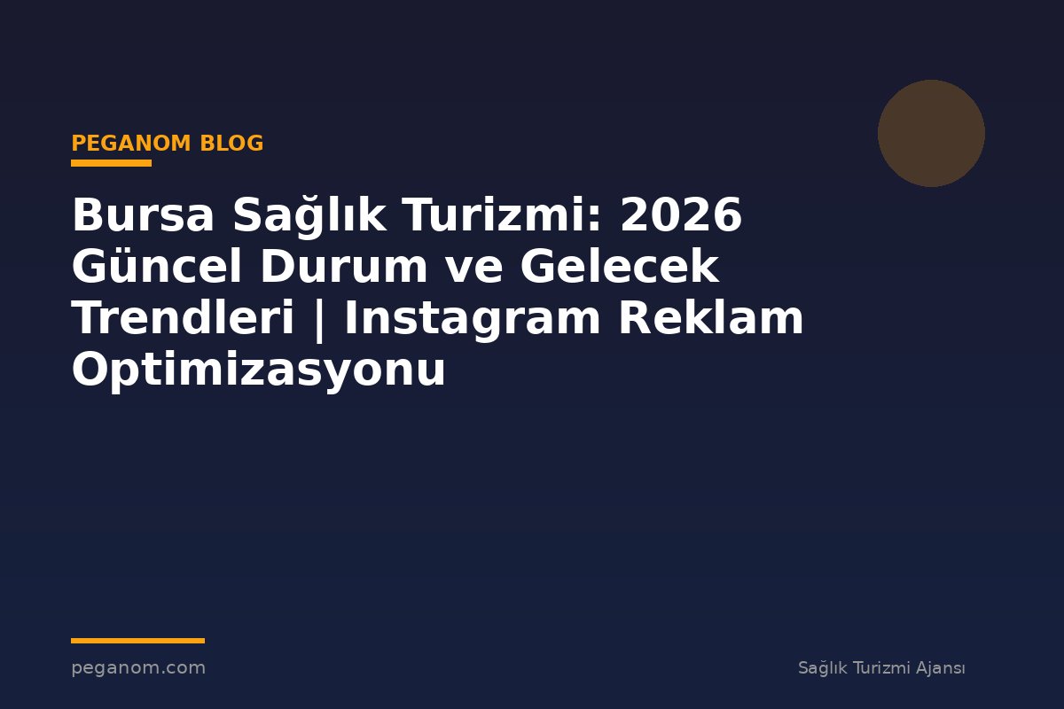 Bursa Sağlık Turizmi: 2026 Güncel Durum ve Gelecek Trendleri | Instagram Reklam Optimizasyonu