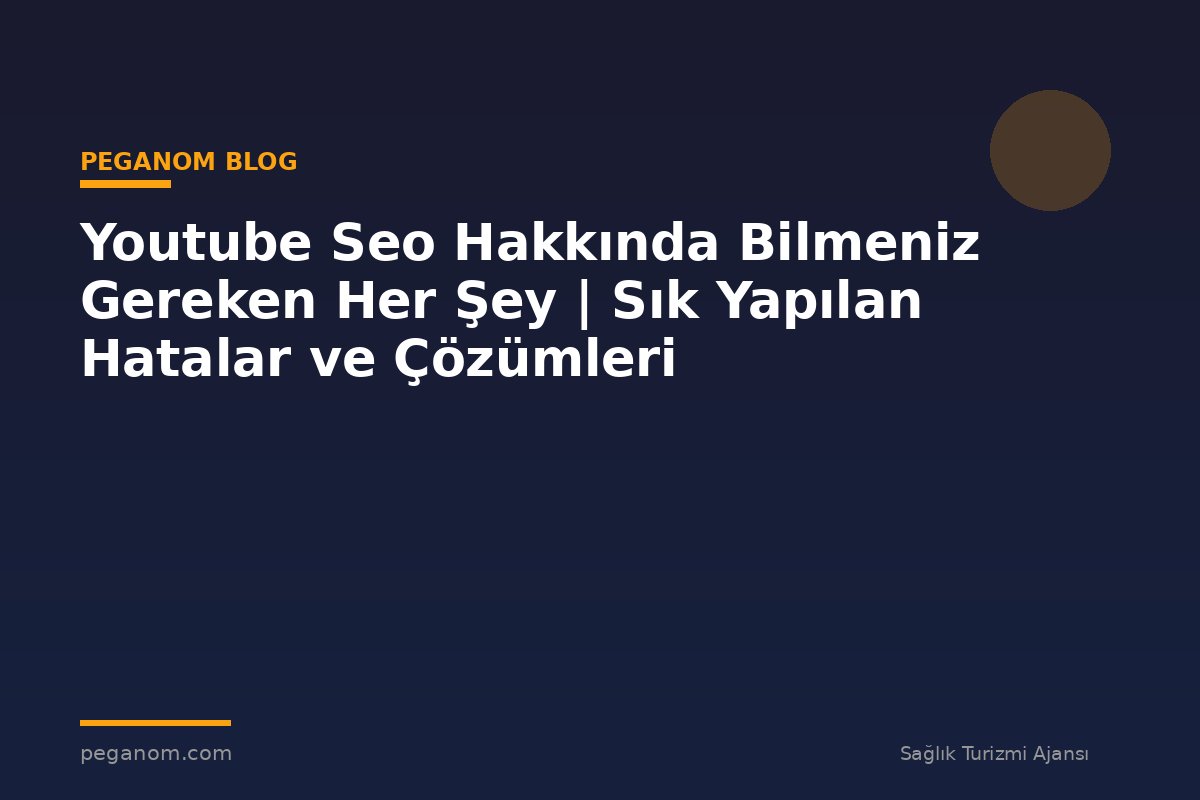 Youtube Seo Hakkında Bilmeniz Gereken Her Şey | Sık Yapılan Hatalar ve Çözümleri