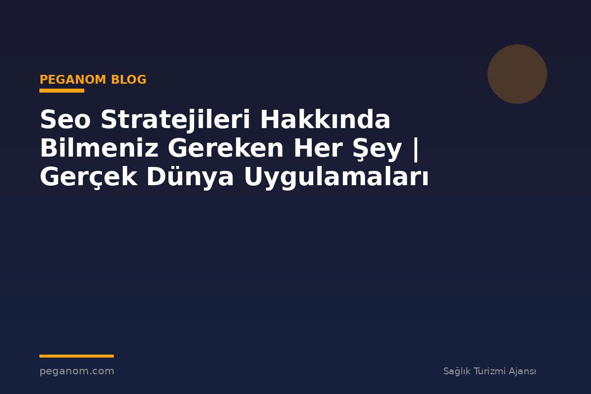 Seo Stratejileri Hakkında Bilmeniz Gereken Her Şey | Gerçek Dünya Uygulamaları