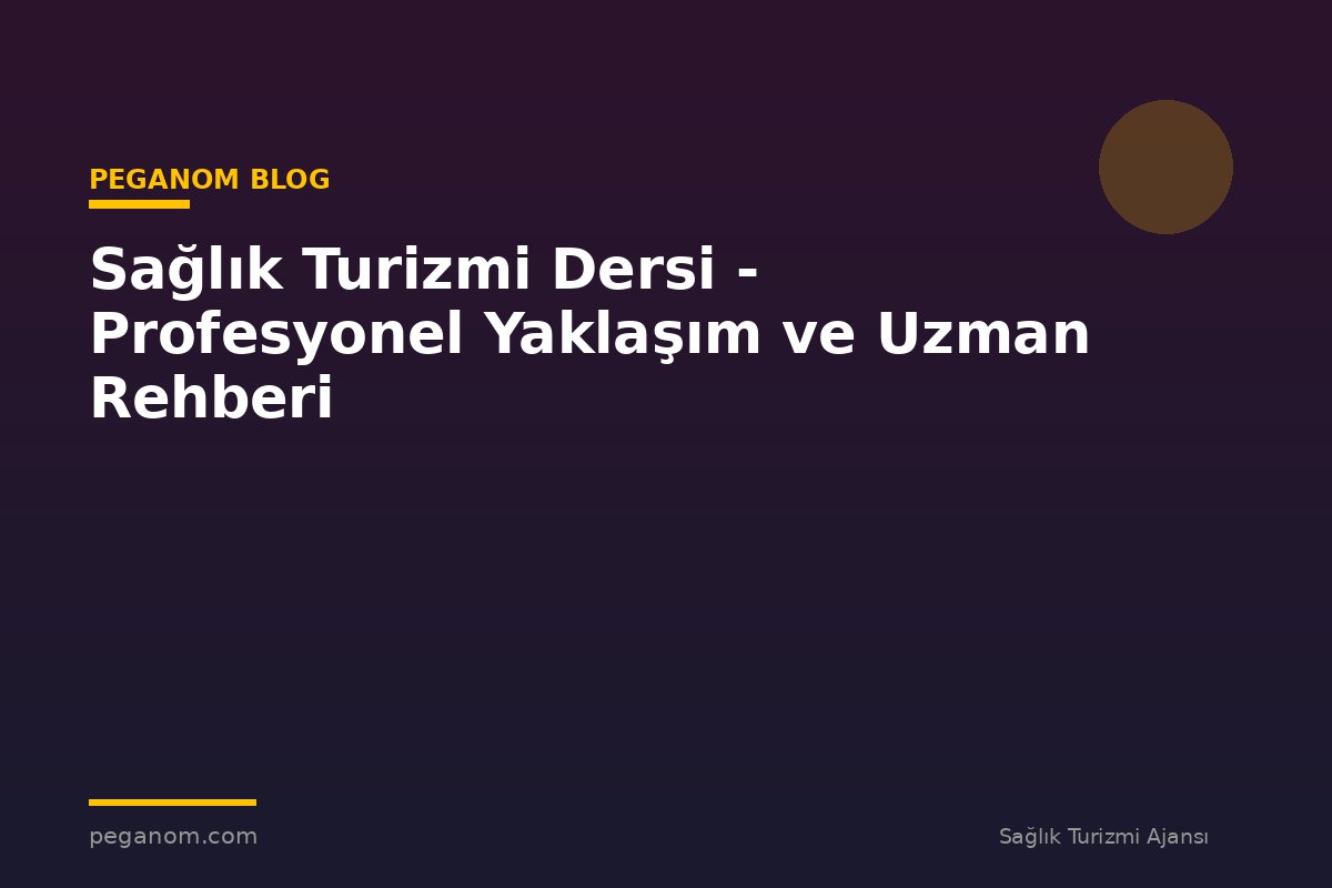 Sağlık Turizmi Dersi - Profesyonel Yaklaşım ve Uzman Rehberi