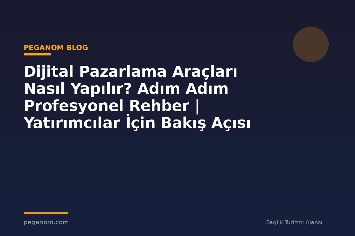 Dijital Pazarlama Araçları Nasıl Yapılır? Adım Adım Profesyonel Rehber | Yatırımcılar İçin Bakış Açısı