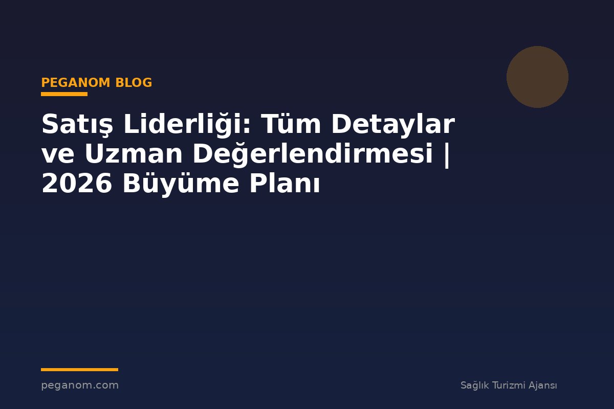 Satış Liderliği: Tüm Detaylar ve Uzman Değerlendirmesi | 2026 Büyüme Planı