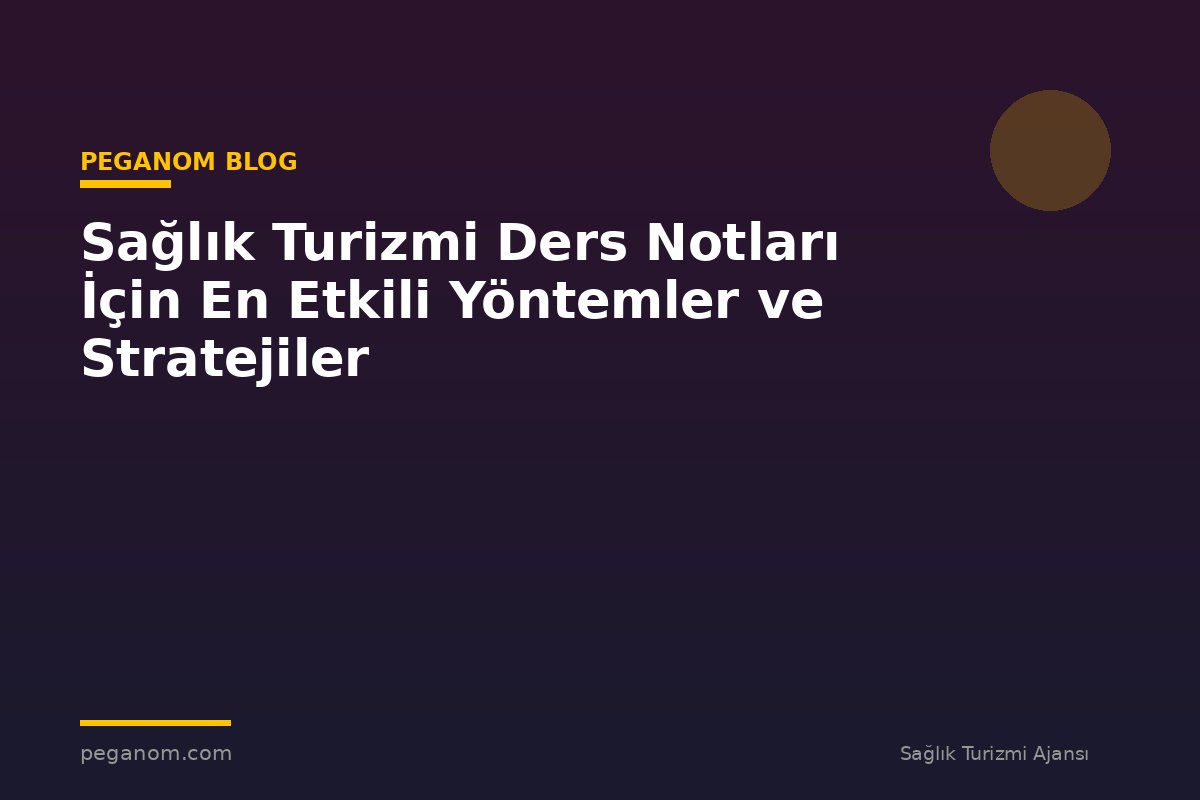 Sağlık Turizmi Ders Notları İçin En Etkili Yöntemler ve Stratejiler