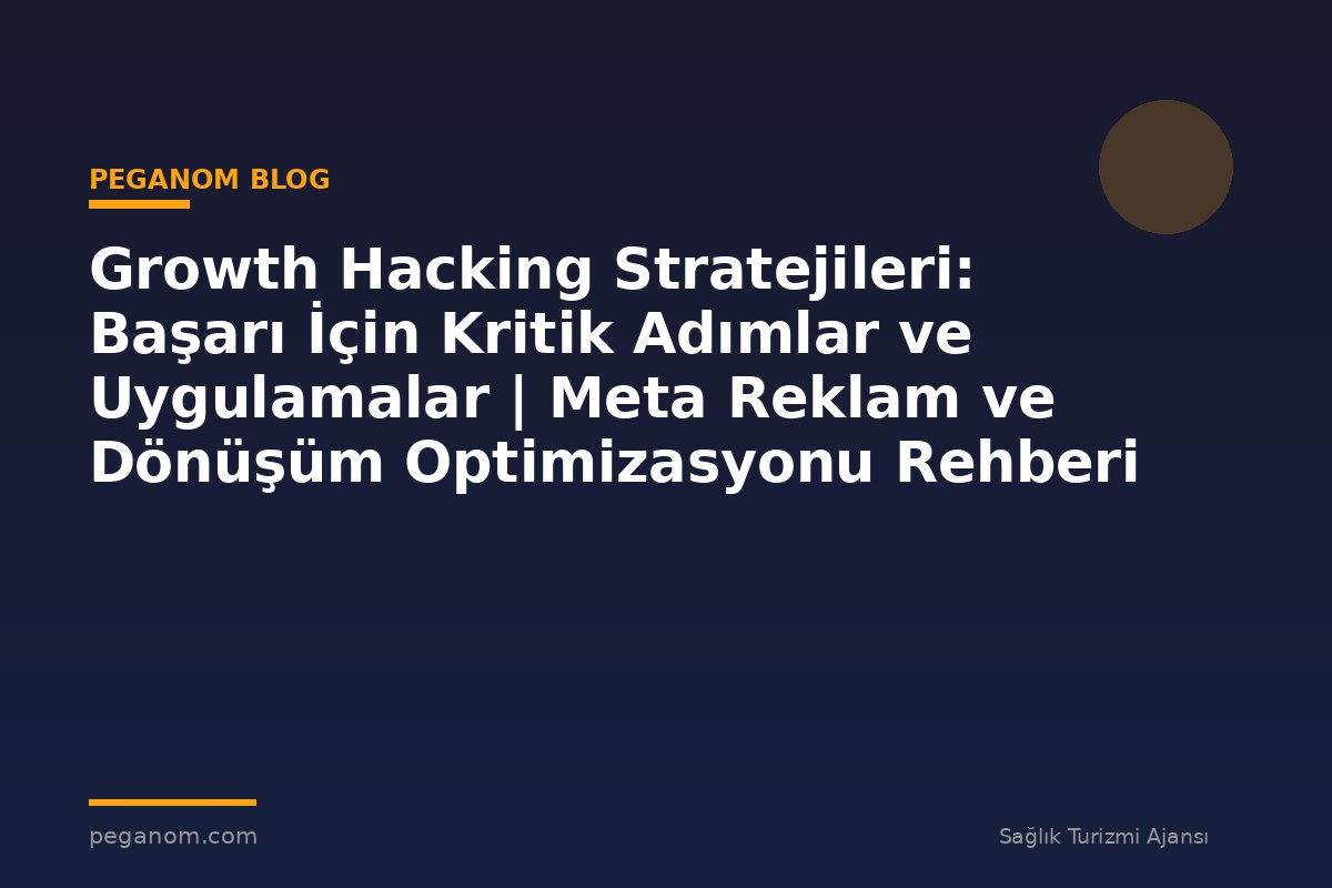 Growth Hacking Stratejileri: Başarı İçin Kritik Adımlar ve Uygulamalar | Meta Reklam ve Dönüşüm Optimizasyonu Rehberi