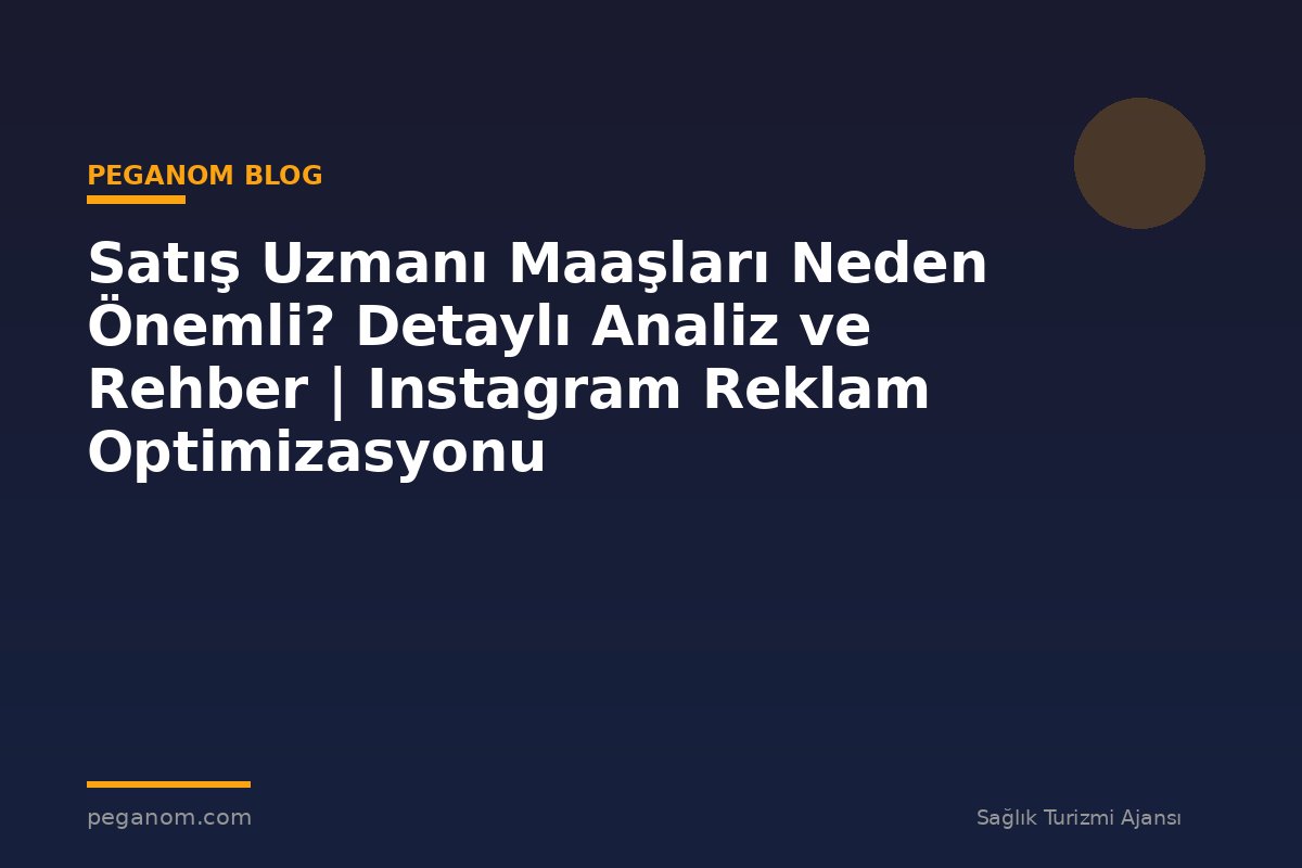 Satış Uzmanı Maaşları Neden Önemli? Detaylı Analiz ve Rehber | Instagram Reklam Optimizasyonu