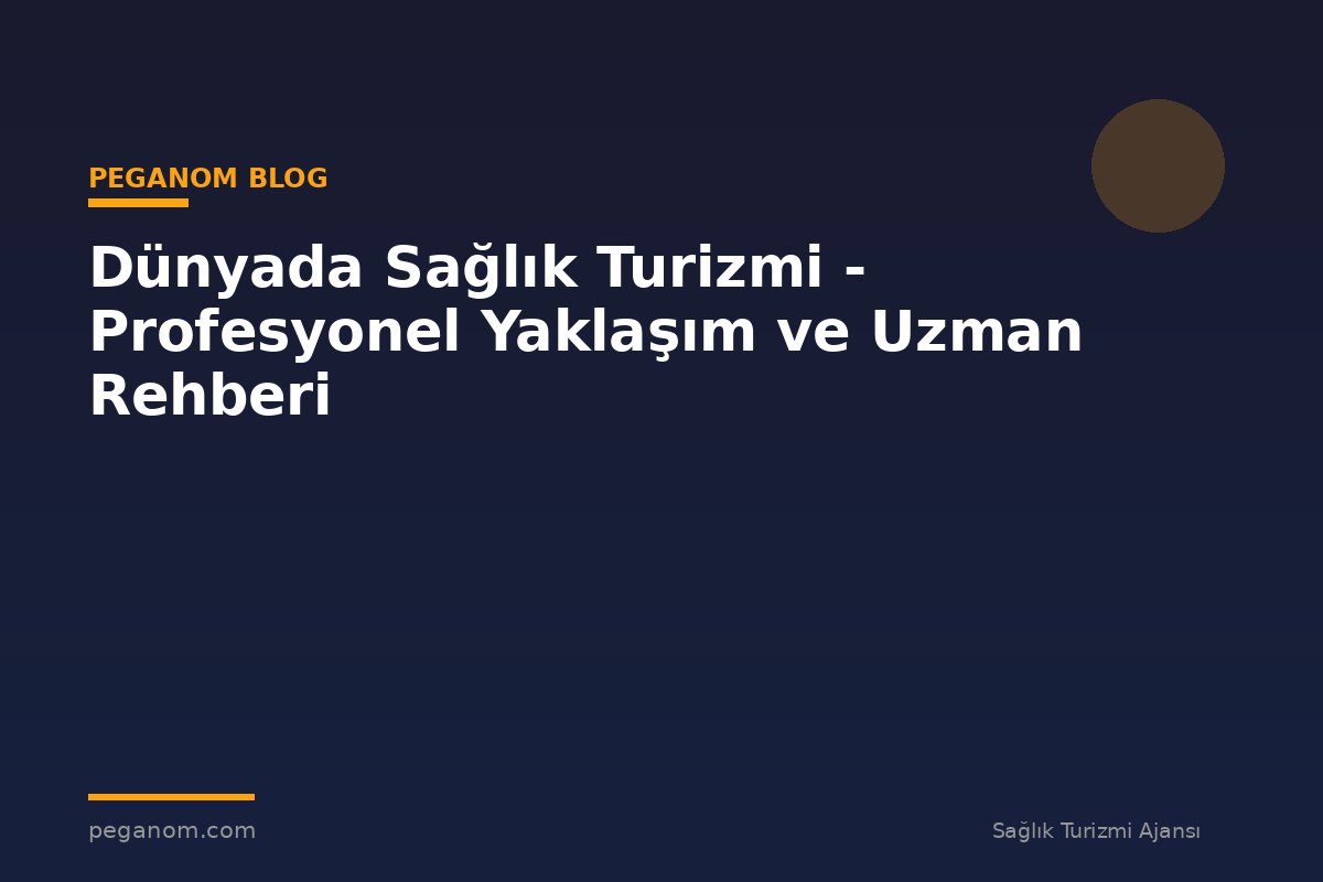Dünyada Sağlık Turizmi - Profesyonel Yaklaşım ve Uzman Rehberi