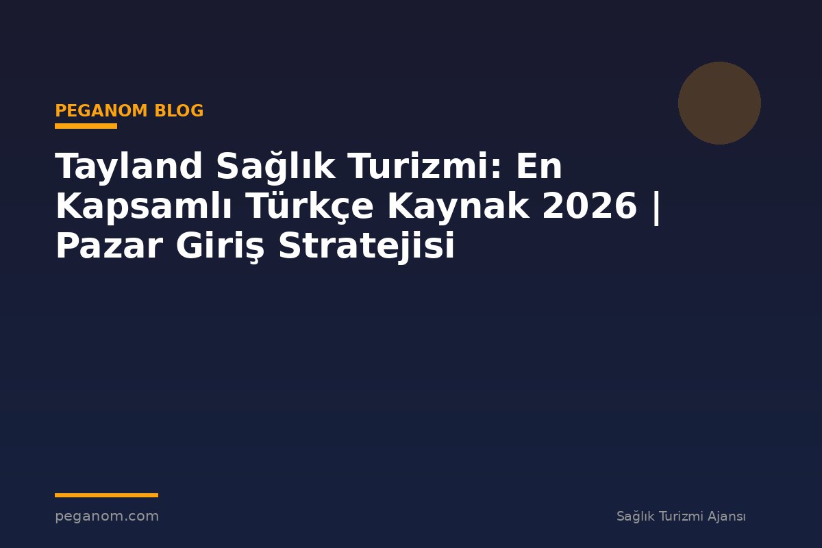 Tayland Sağlık Turizmi: En Kapsamlı Türkçe Kaynak 2026 | Pazar Giriş Stratejisi