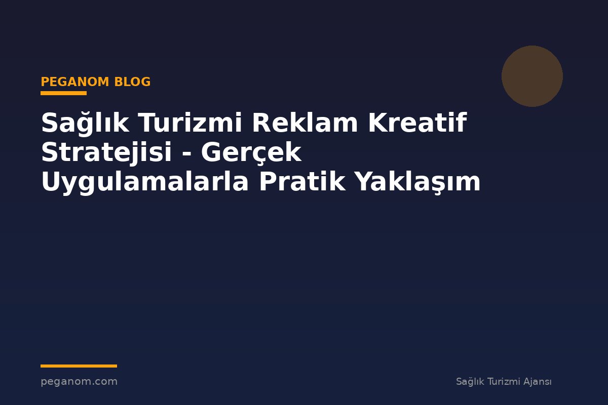 Sağlık Turizmi Reklam Kreatif Stratejisi - Gerçek Uygulamalarla Pratik Yaklaşım