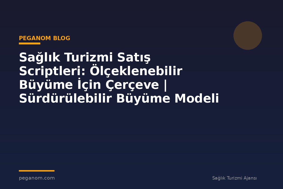 Sağlık Turizmi Satış Scriptleri: Ölçeklenebilir Büyüme İçin Çerçeve | Sürdürülebilir Büyüme Modeli