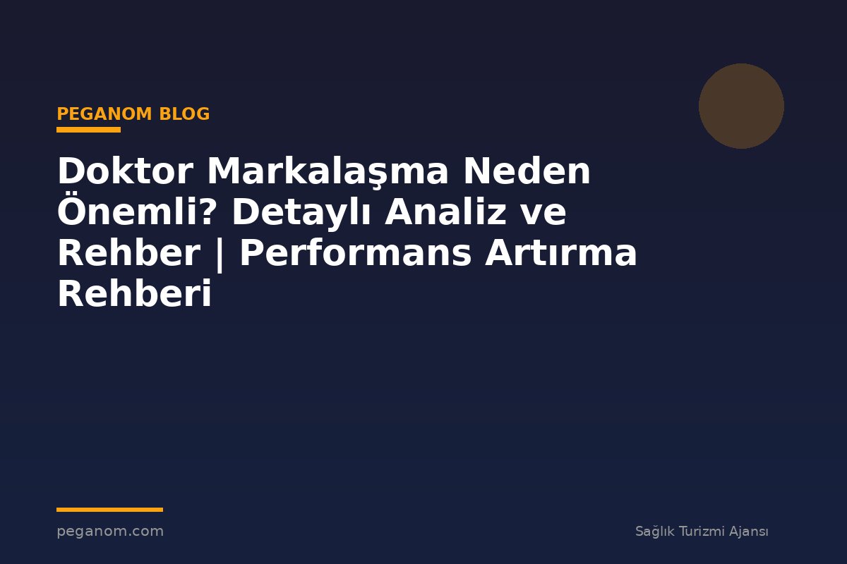 Doktor Markalaşma Neden Önemli? Detaylı Analiz ve Rehber | Performans Artırma Rehberi