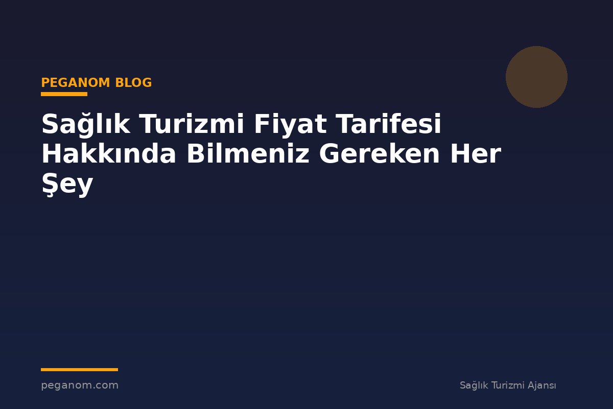 Sağlık Turizmi Fiyat Tarifesi Hakkında Bilmeniz Gereken Her Şey