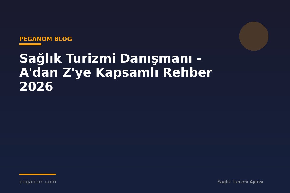 Sağlık Turizmi Danışmanı - A'dan Z'ye Kapsamlı Rehber 2026