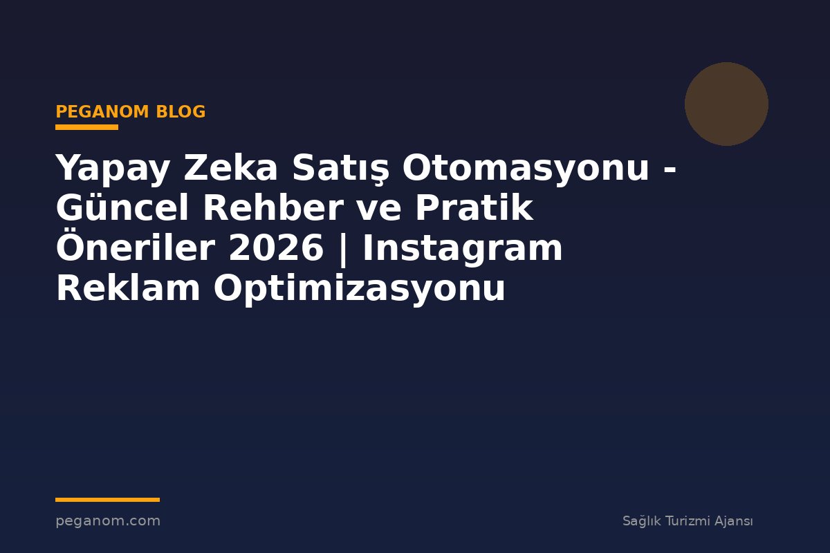 Yapay Zeka Satış Otomasyonu - Güncel Rehber ve Pratik Öneriler 2026 | Instagram Reklam Optimizasyonu