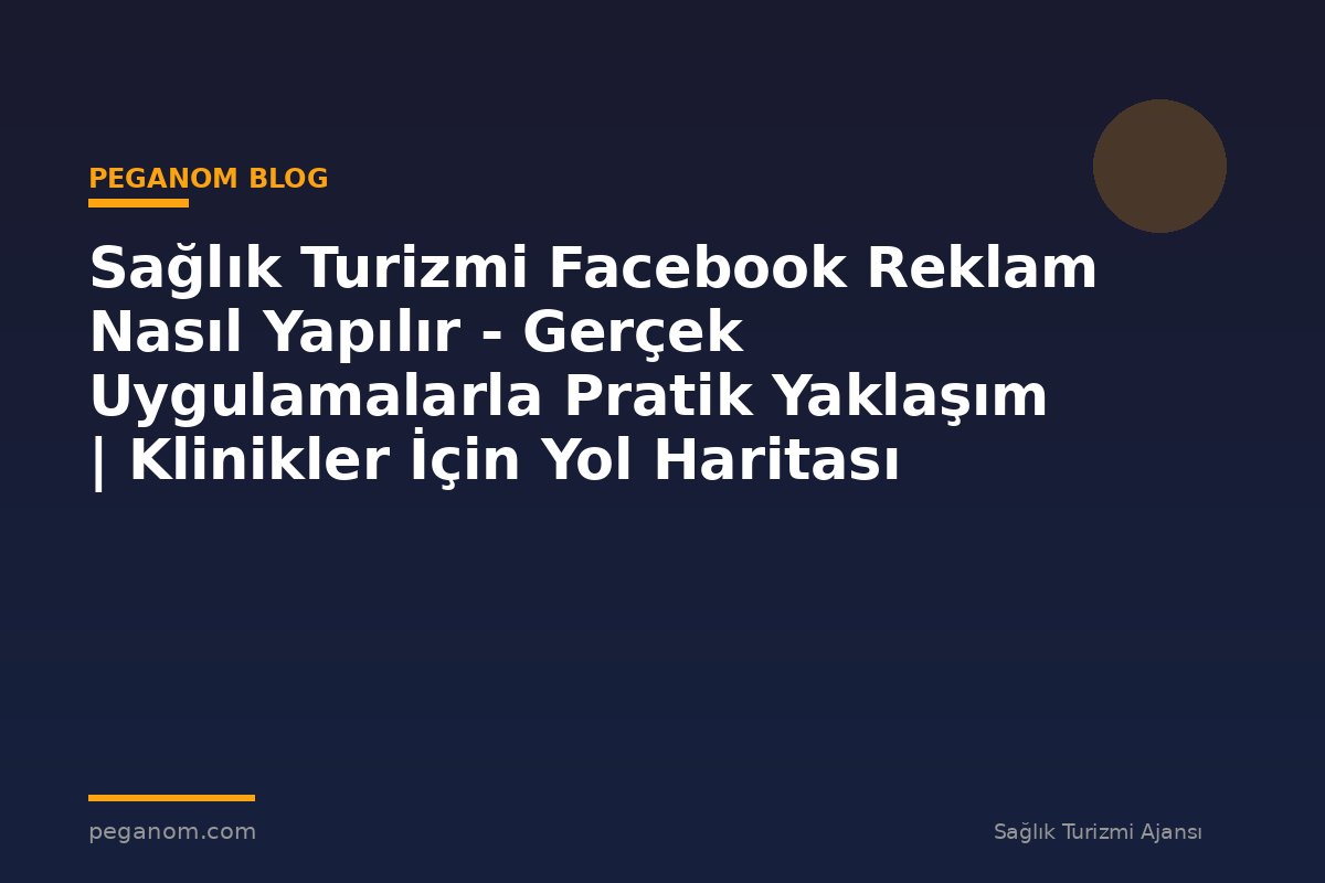 Sağlık Turizmi Facebook Reklam Nasıl Yapılır - Gerçek Uygulamalarla Pratik Yaklaşım | Klinikler İçin Yol Haritası