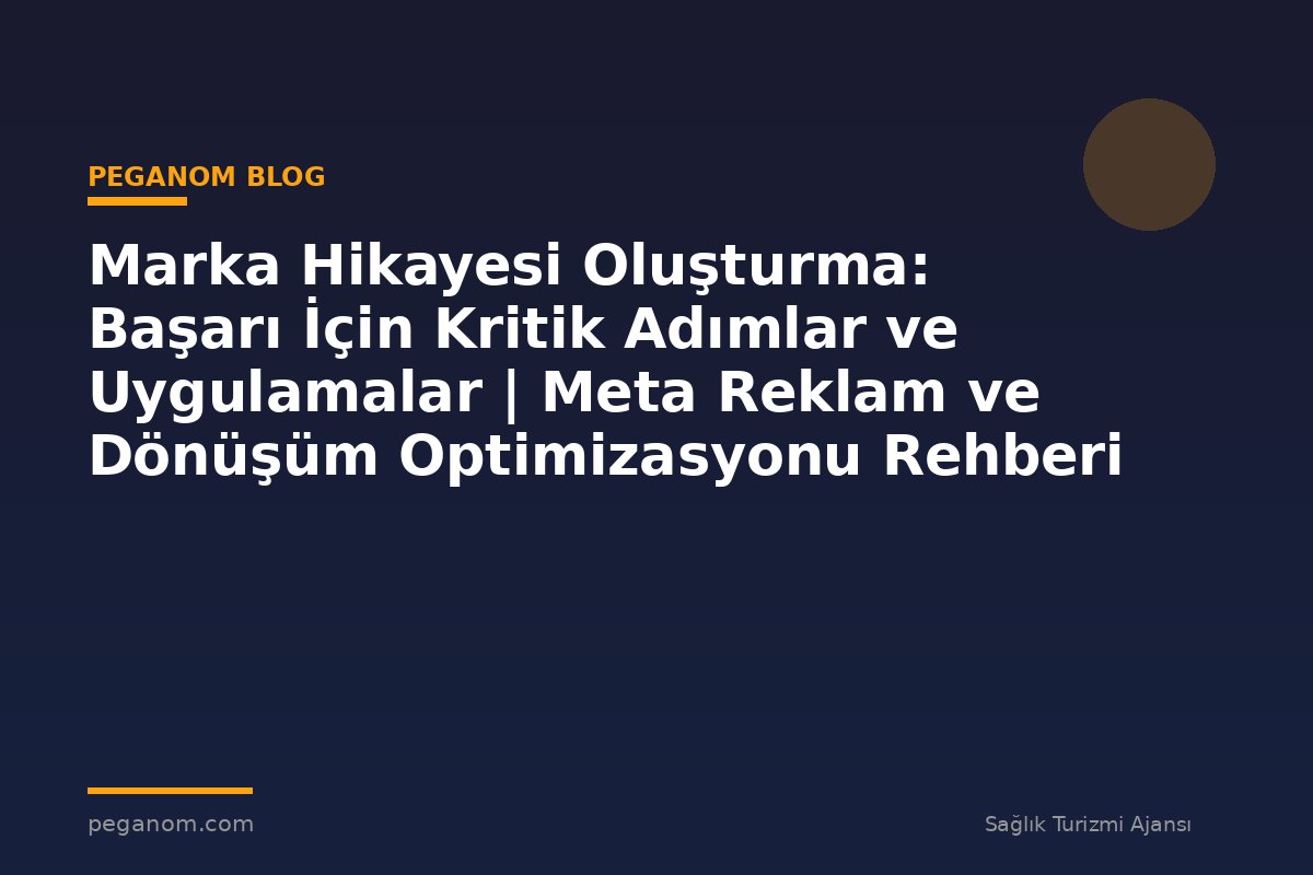 Marka Hikayesi Oluşturma: Başarı İçin Kritik Adımlar ve Uygulamalar | Meta Reklam ve Dönüşüm Optimizasyonu Rehberi