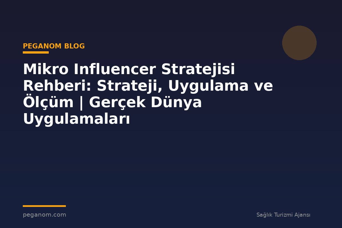 Mikro Influencer Stratejisi Rehberi: Strateji, Uygulama ve Ölçüm | Gerçek Dünya Uygulamaları