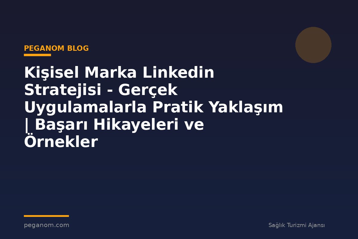 Kişisel Marka Linkedin Stratejisi - Gerçek Uygulamalarla Pratik Yaklaşım | Başarı Hikayeleri ve Örnekler