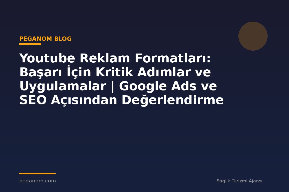 Youtube Reklam Formatları: Başarı İçin Kritik Adımlar ve Uygulamalar | Google Ads ve SEO Açısından Değerlendirme