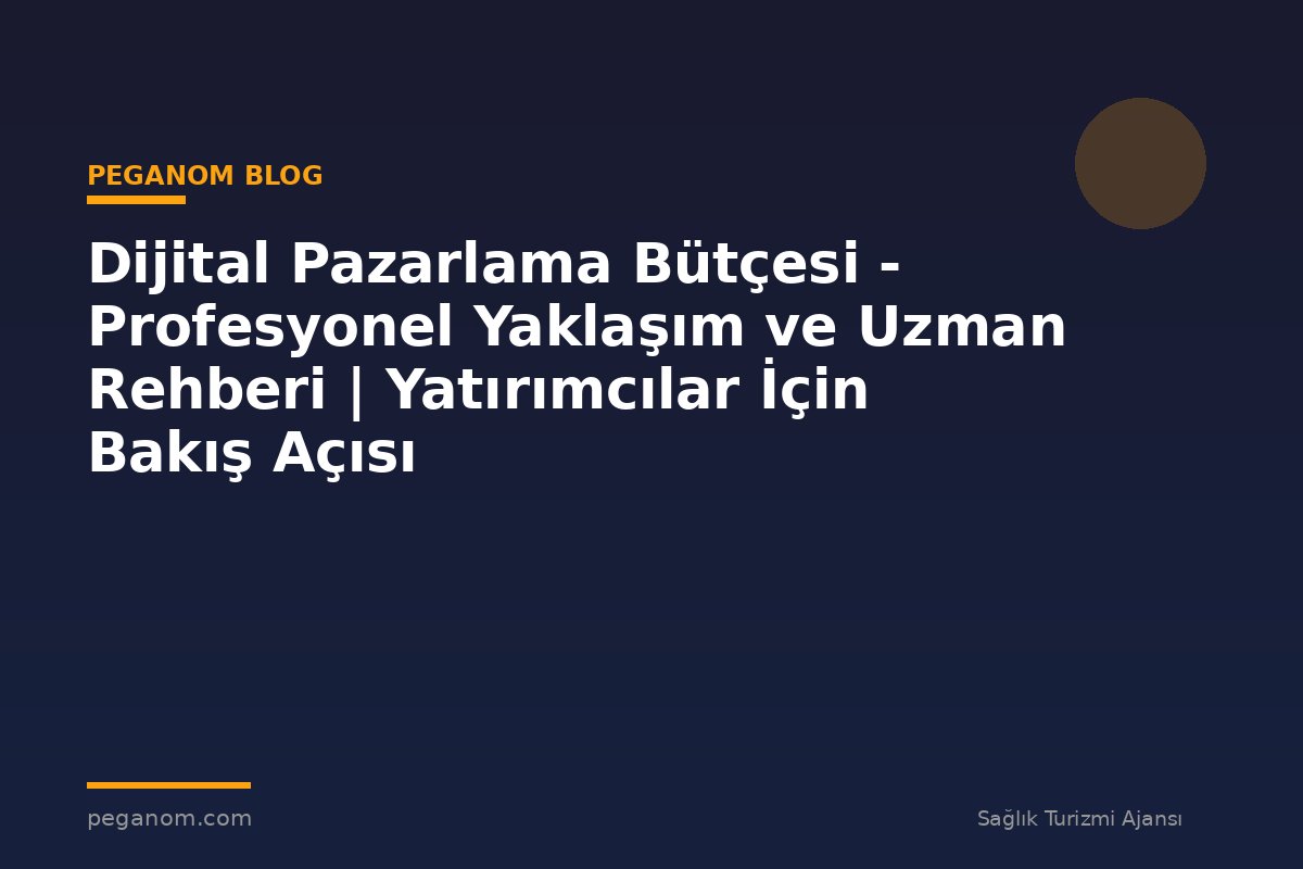 Dijital Pazarlama Bütçesi - Profesyonel Yaklaşım ve Uzman Rehberi | Yatırımcılar İçin Bakış Açısı