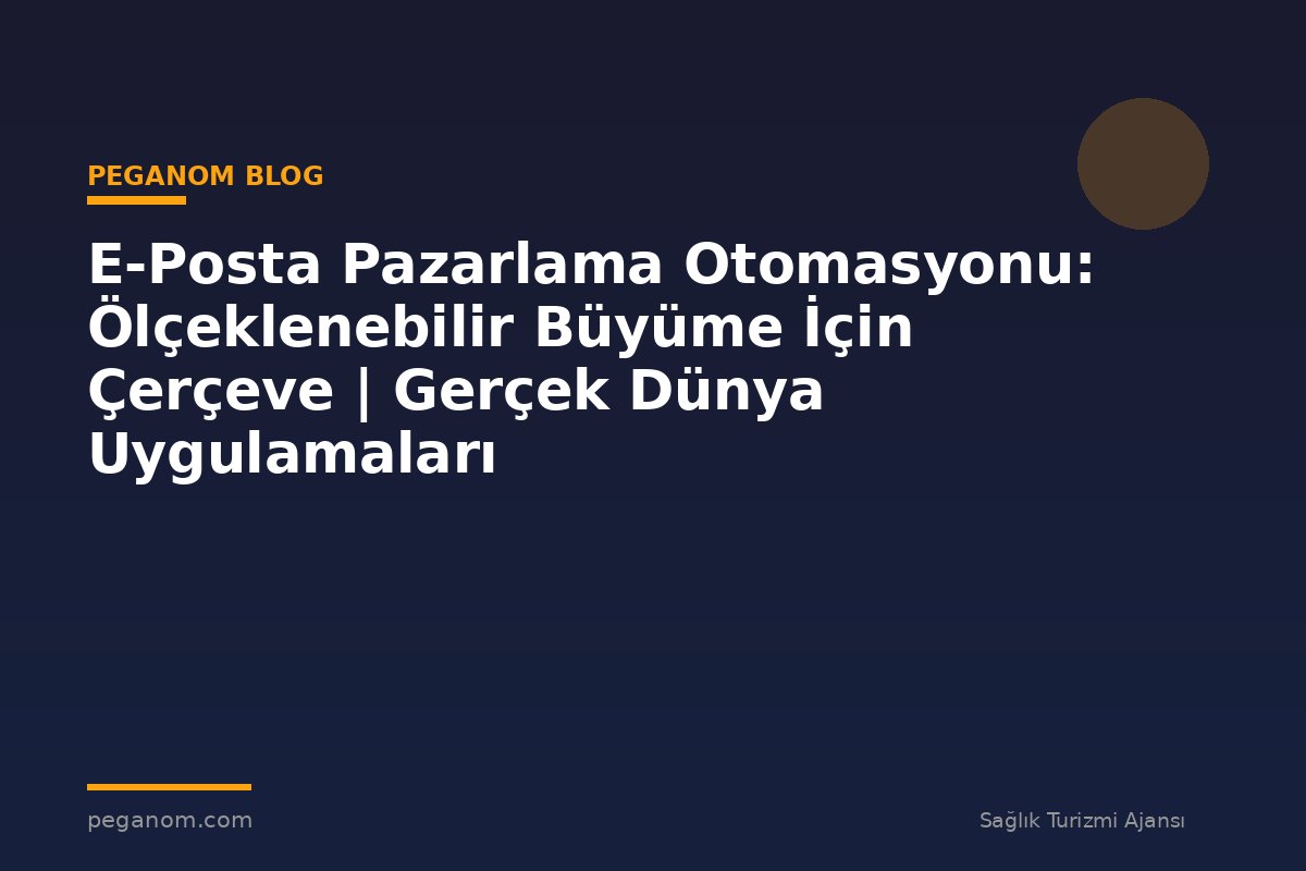 E-Posta Pazarlama Otomasyonu: Ölçeklenebilir Büyüme İçin Çerçeve | Gerçek Dünya Uygulamaları