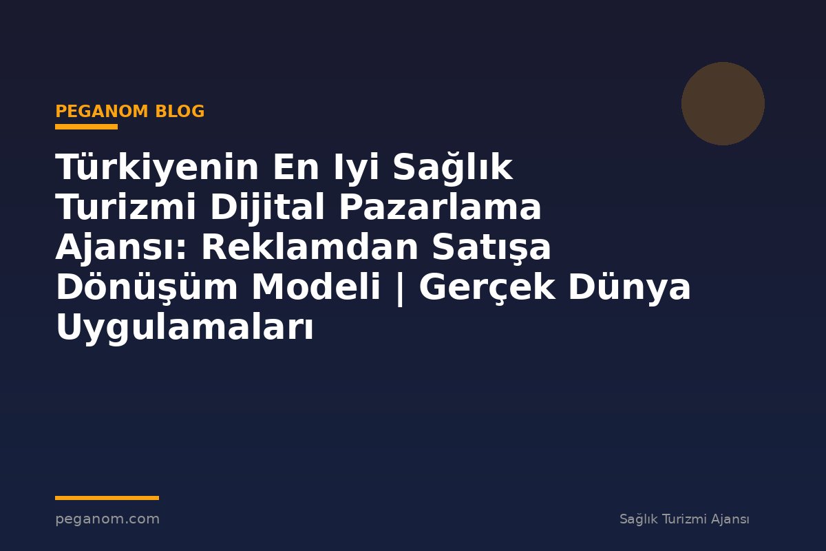 Türkiyenin En Iyi Sağlık Turizmi Dijital Pazarlama Ajansı: Reklamdan Satışa Dönüşüm Modeli | Gerçek Dünya Uygulamaları
