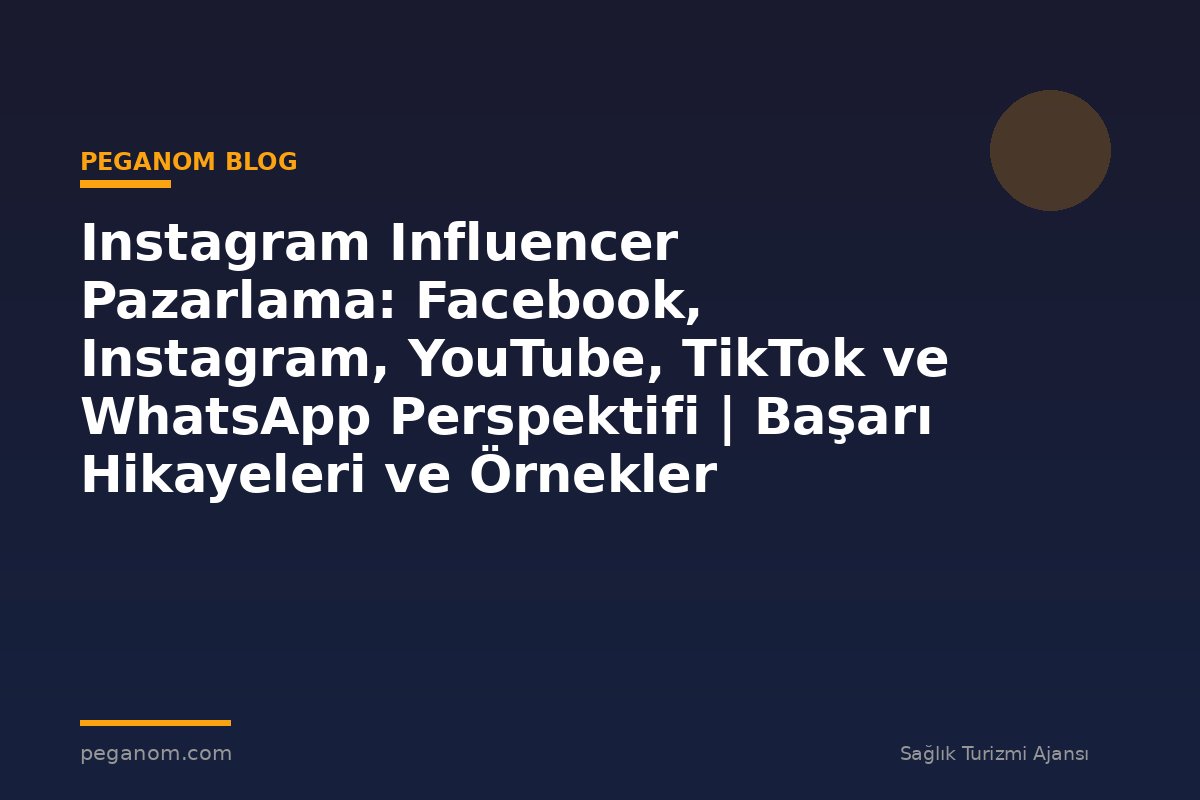 Instagram Influencer Pazarlama: Facebook, Instagram, YouTube, TikTok ve WhatsApp Perspektifi | Başarı Hikayeleri ve Örnekler