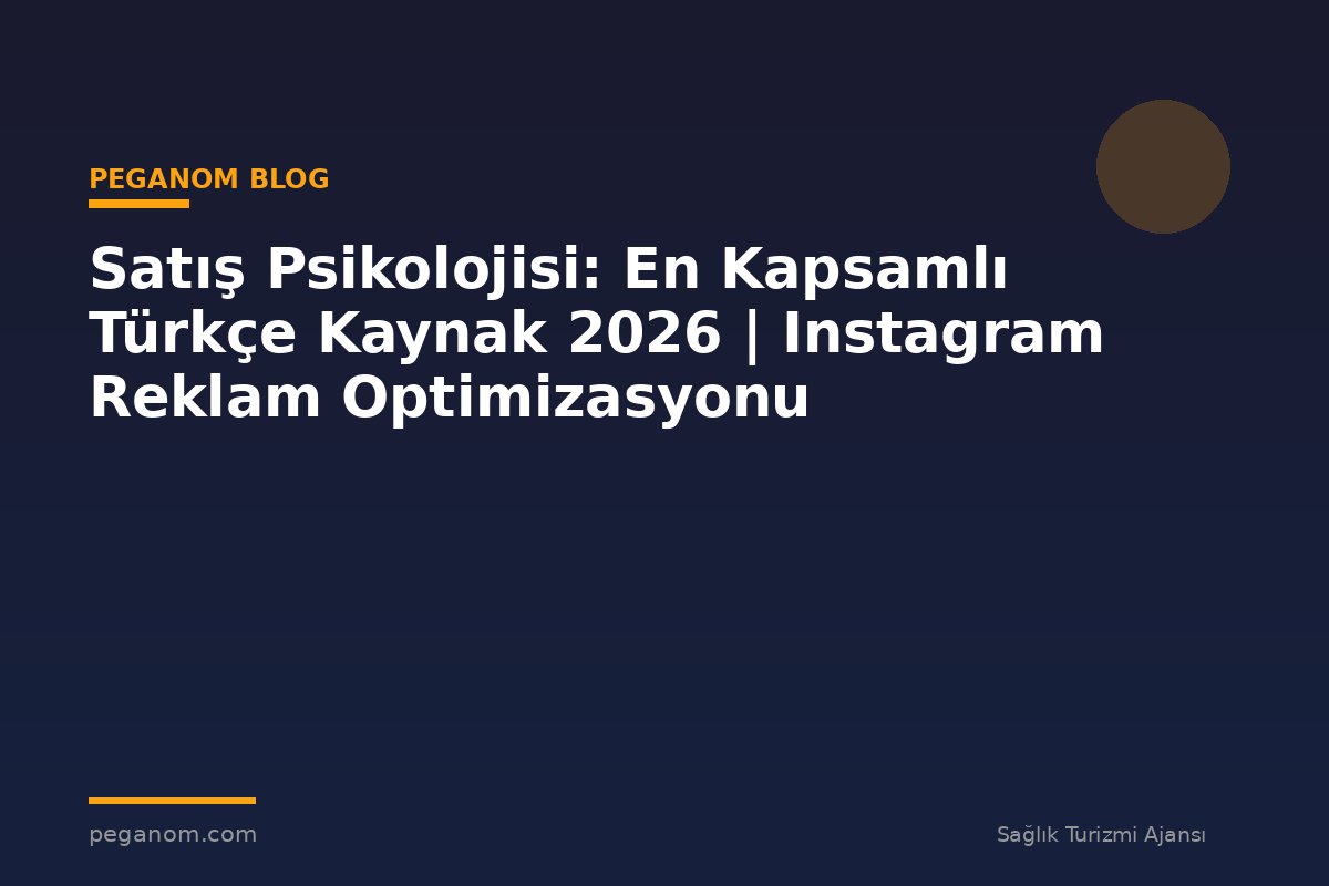 Satış Psikolojisi: En Kapsamlı Türkçe Kaynak 2026 | Instagram Reklam Optimizasyonu