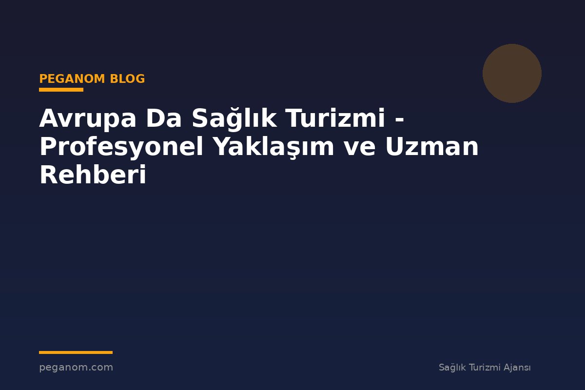 Avrupa Da Sağlık Turizmi - Profesyonel Yaklaşım ve Uzman Rehberi