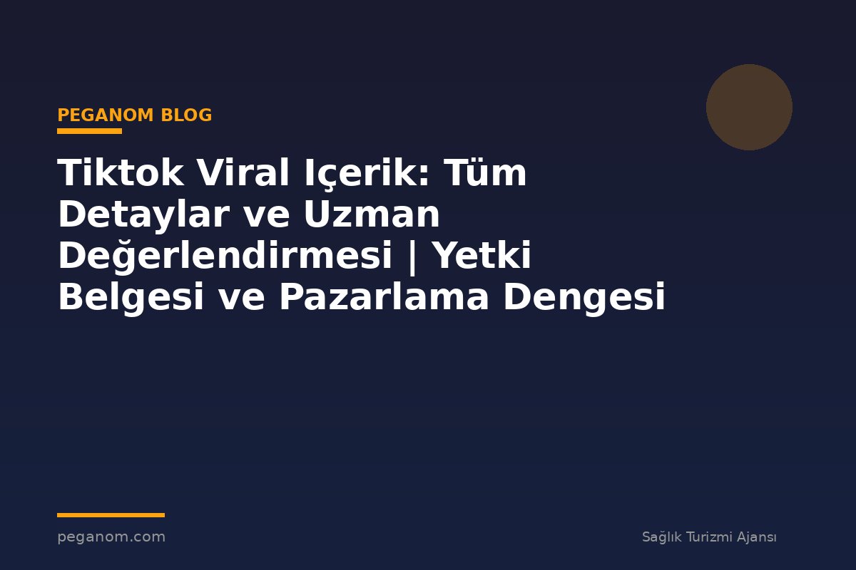 Tiktok Viral Içerik: Tüm Detaylar ve Uzman Değerlendirmesi | Yetki Belgesi ve Pazarlama Dengesi