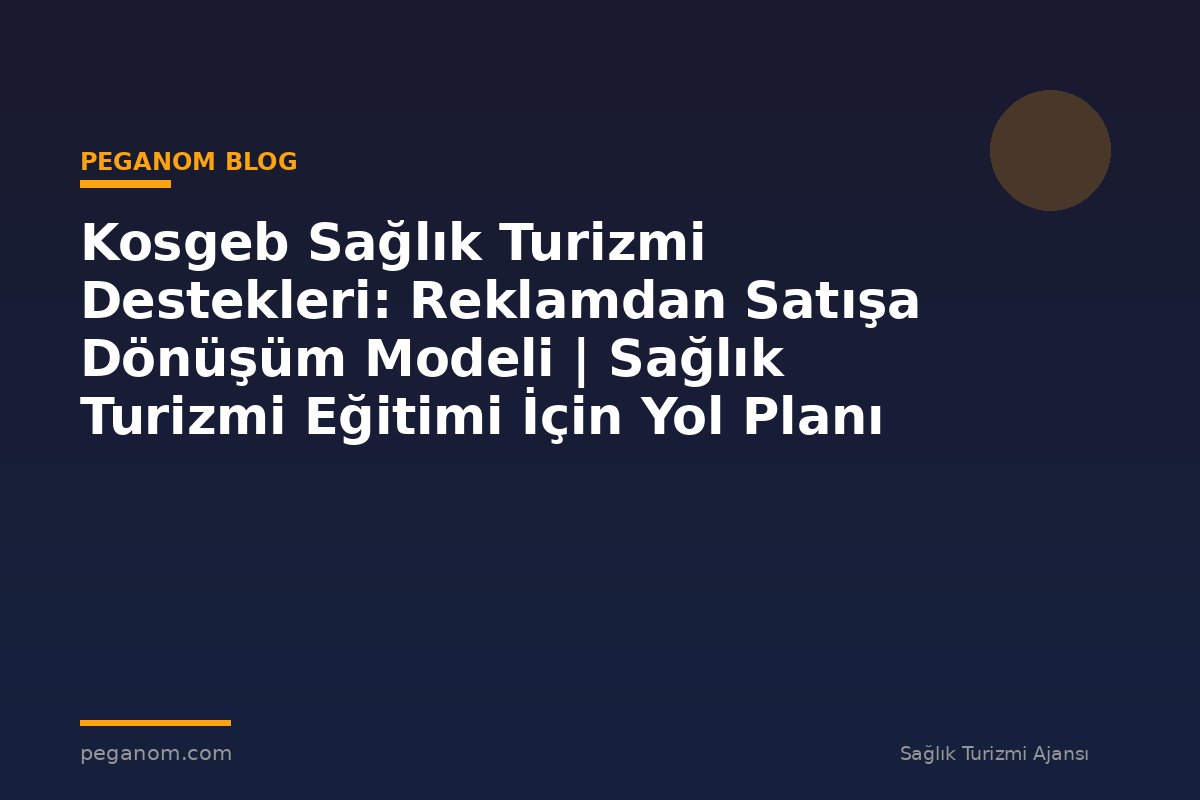 Kosgeb Sağlık Turizmi Destekleri: Reklamdan Satışa Dönüşüm Modeli | Sağlık Turizmi Eğitimi İçin Yol Planı