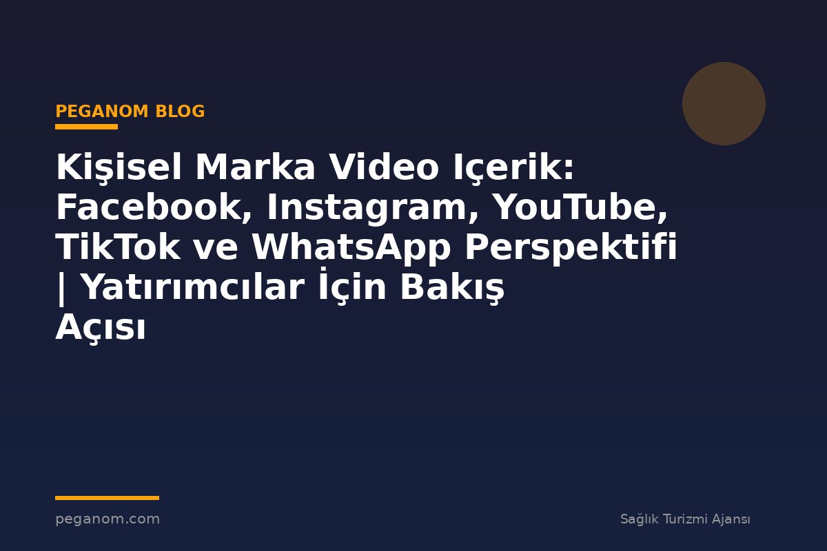 Kişisel Marka Video Içerik: Facebook, Instagram, YouTube, TikTok ve WhatsApp Perspektifi | Yatırımcılar İçin Bakış Açısı