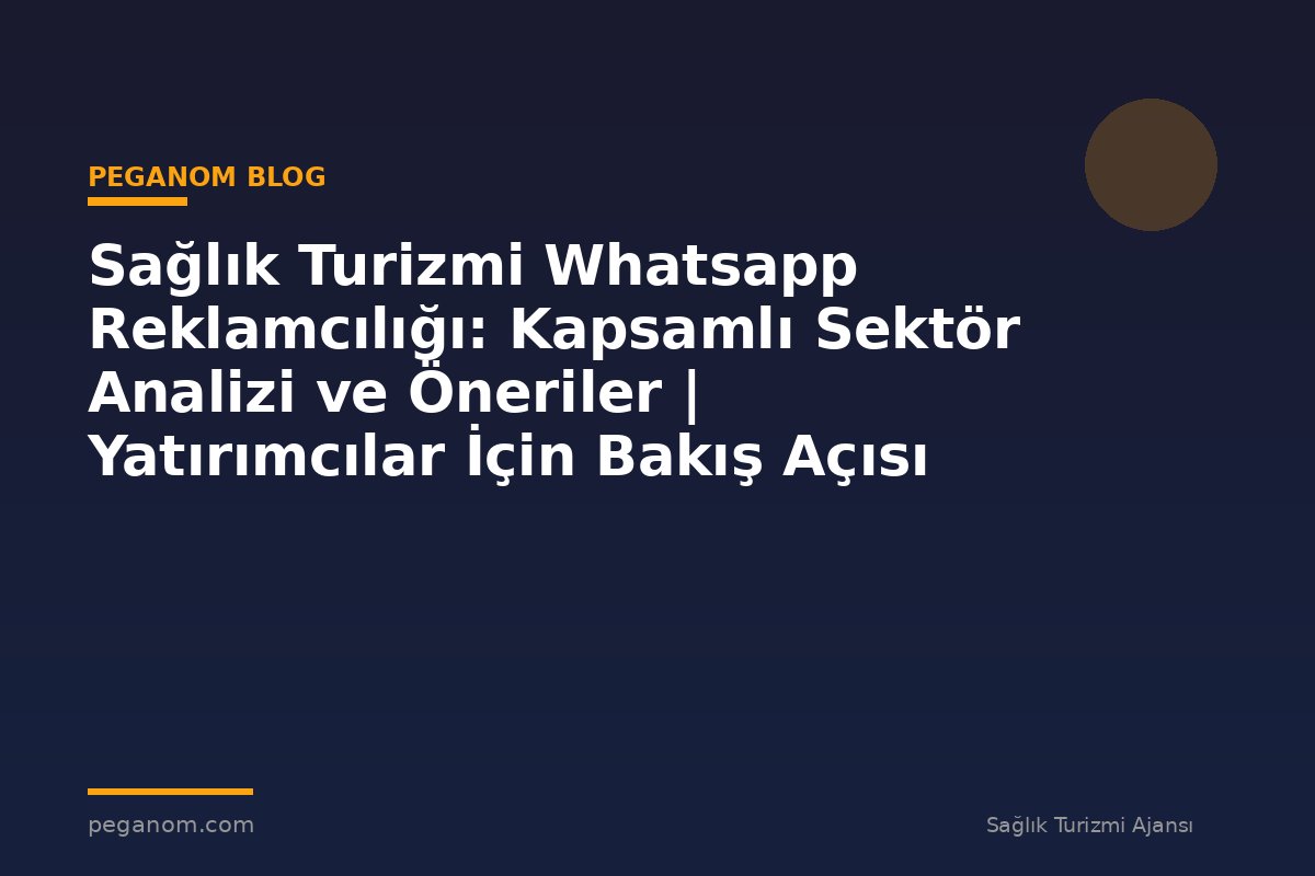 Sağlık Turizmi Whatsapp Reklamcılığı: Kapsamlı Sektör Analizi ve Öneriler | Yatırımcılar İçin Bakış Açısı