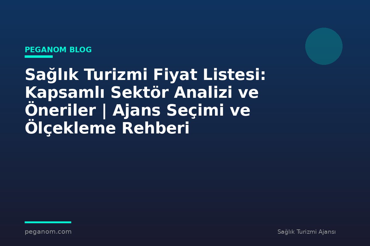 Sağlık Turizmi Fiyat Listesi: Kapsamlı Sektör Analizi ve Öneriler | Ajans Seçimi ve Ölçekleme Rehberi