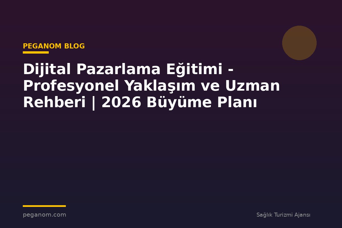 Dijital Pazarlama Eğitimi - Profesyonel Yaklaşım ve Uzman Rehberi | 2026 Büyüme Planı