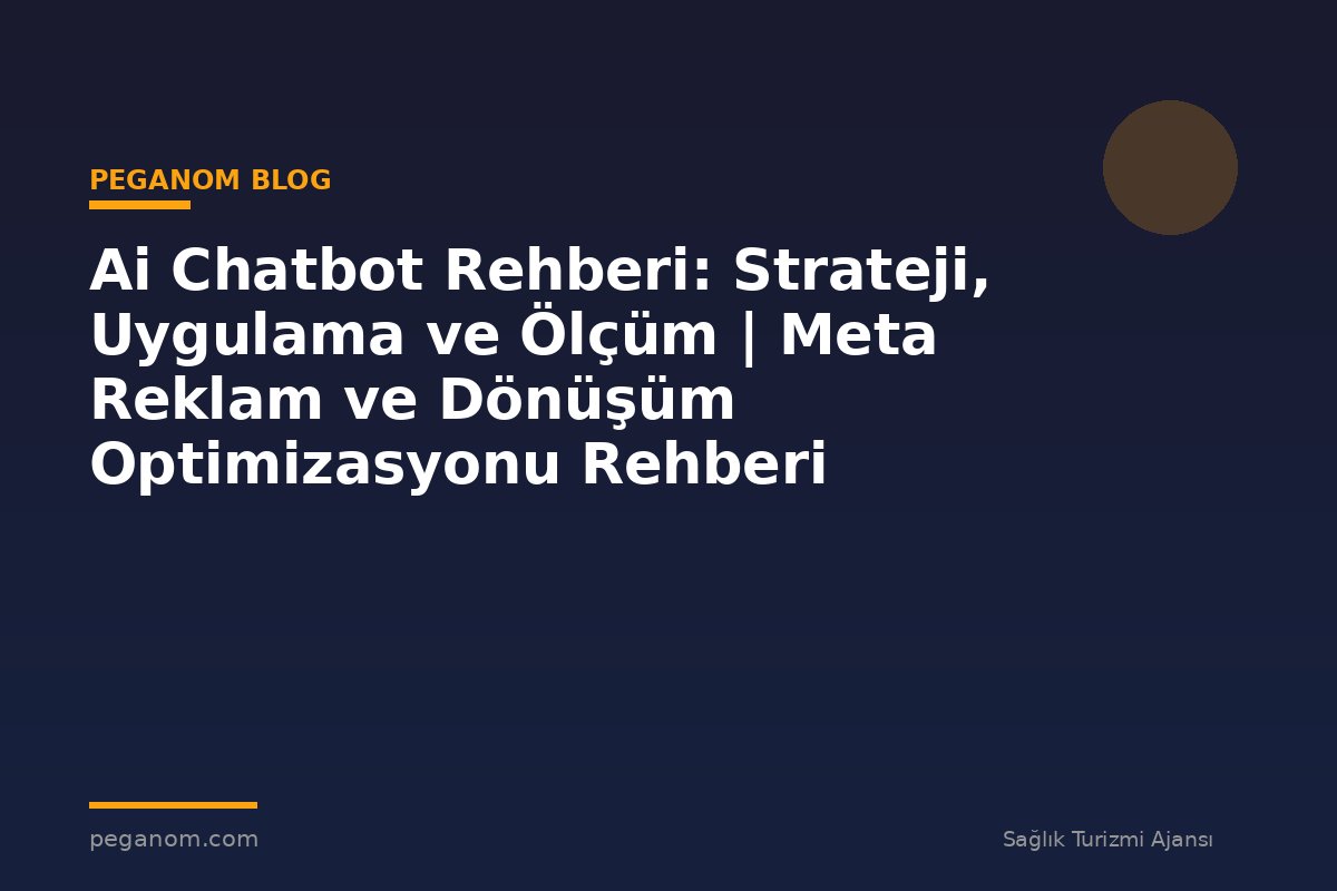 Ai Chatbot Rehberi: Strateji, Uygulama ve Ölçüm | Meta Reklam ve Dönüşüm Optimizasyonu Rehberi