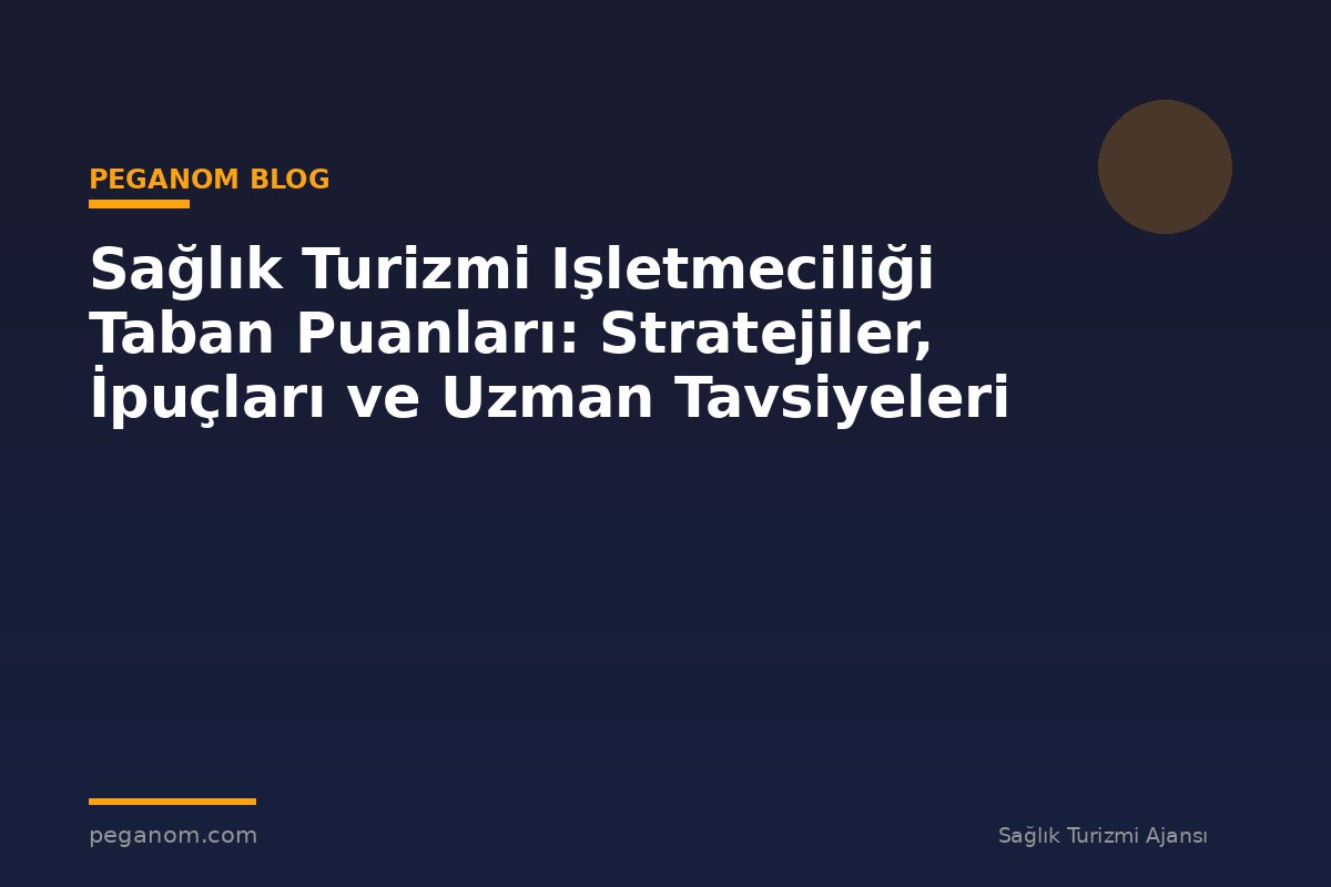 Sağlık Turizmi Işletmeciliği Taban Puanları: Stratejiler, İpuçları ve Uzman Tavsiyeleri