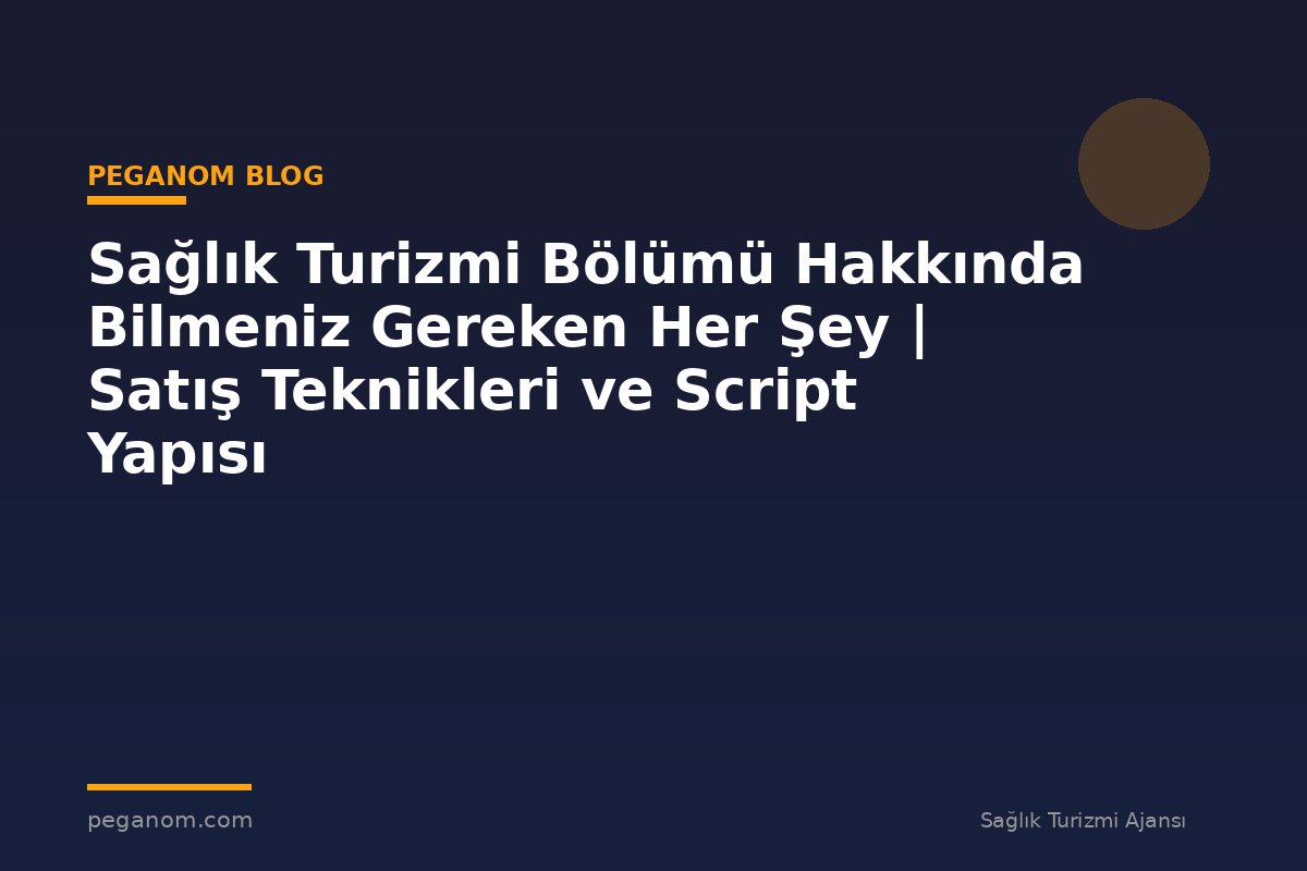 Sağlık Turizmi Bölümü Hakkında Bilmeniz Gereken Her Şey | Satış Teknikleri ve Script Yapısı