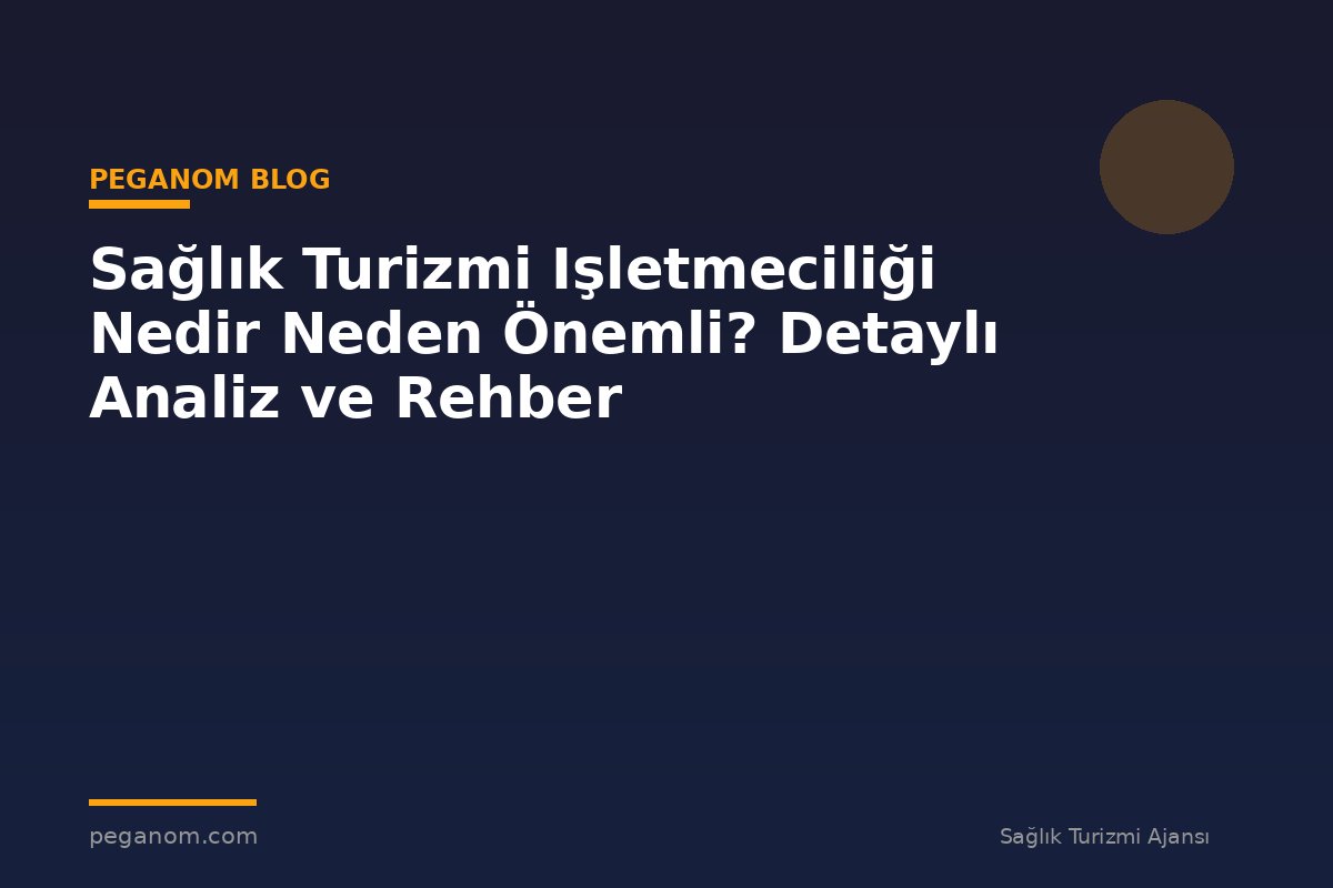 Sağlık Turizmi Işletmeciliği Nedir Neden Önemli? Detaylı Analiz ve Rehber